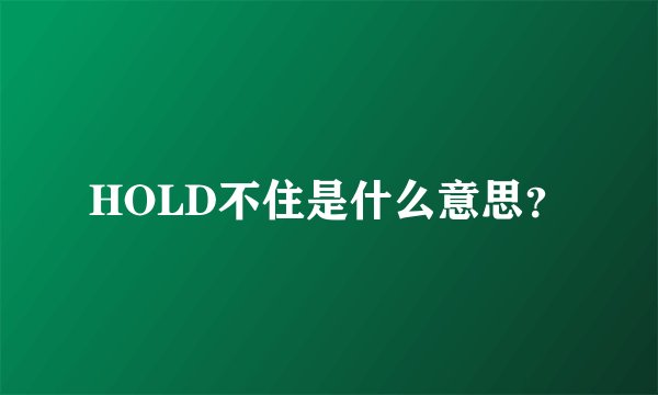 HOLD不住是什么意思？