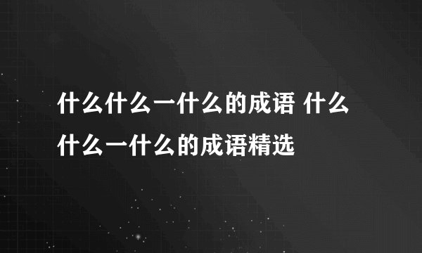 什么什么一什么的成语 什么什么一什么的成语精选