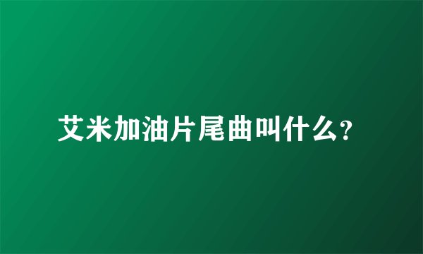 艾米加油片尾曲叫什么？