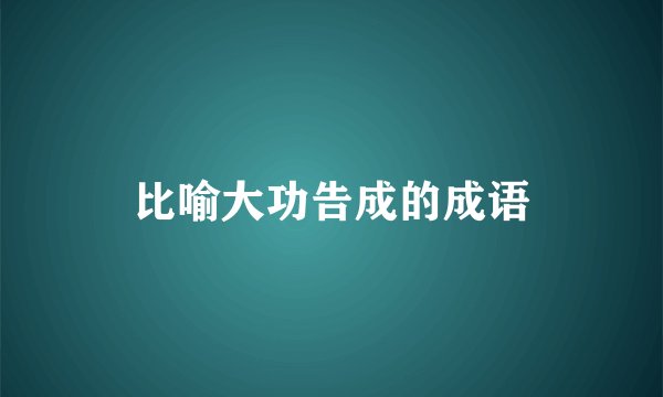 比喻大功告成的成语
