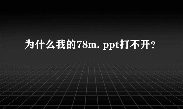 为什么我的78m. ppt打不开？