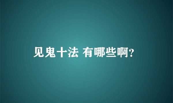 见鬼十法 有哪些啊?