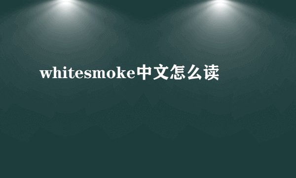 whitesmoke中文怎么读