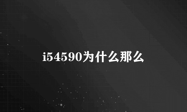 i54590为什么那么