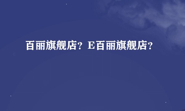 百丽旗舰店？E百丽旗舰店？