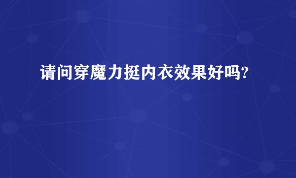 请问穿魔力挺内衣效果好吗?