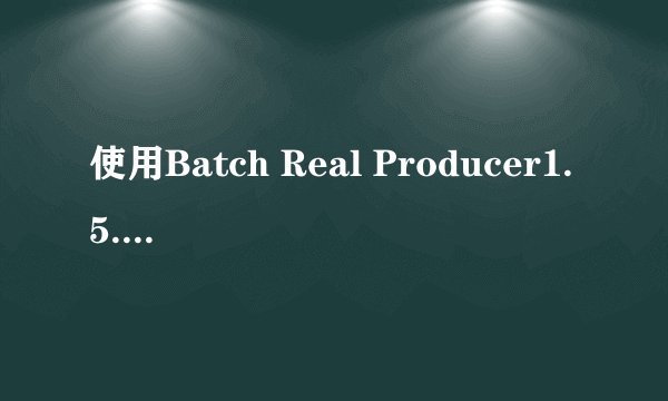 使用Batch Real Producer1.5.3.1转换AVI文件发生错误