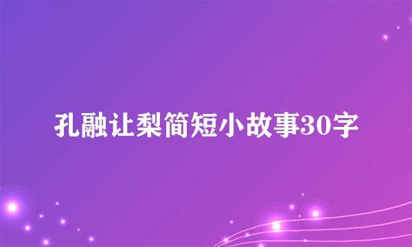 孔融让梨简短小故事30字
