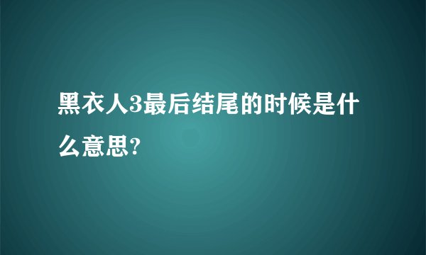 黑衣人3最后结尾的时候是什么意思?