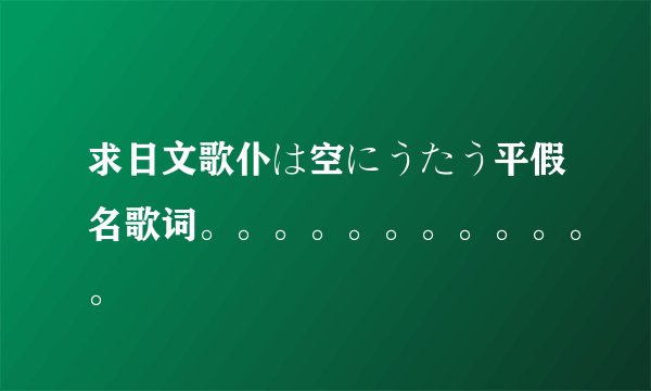 求日文歌仆は空にうたう平假名歌词。。。。。。。。。。。。