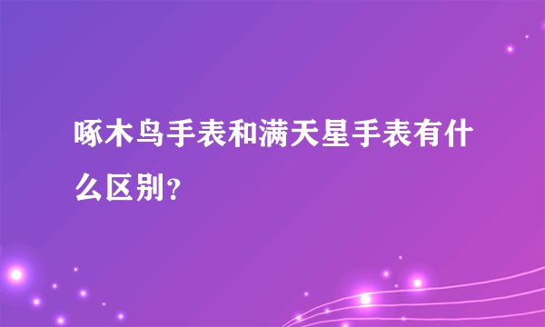 啄木鸟手表和满天星手表有什么区别？