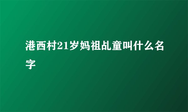 港西村21岁妈祖乩童叫什么名字