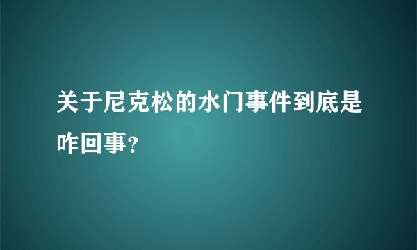关于尼克松的水门事件到底是咋回事？