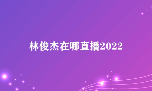 林俊杰在哪直播2022