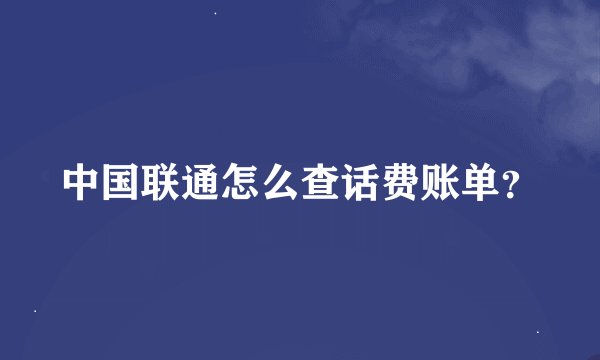 中国联通怎么查话费账单？