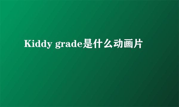 Kiddy grade是什么动画片