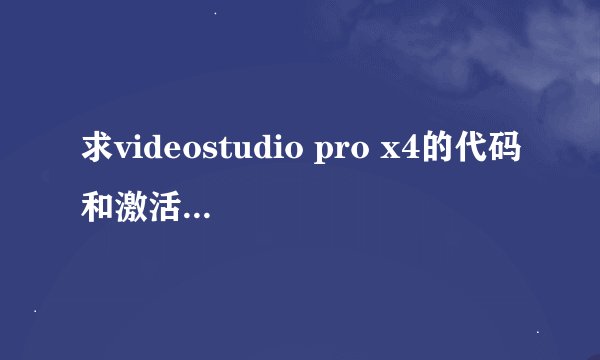 求videostudio pro x4的代码和激活码 求大神指教。