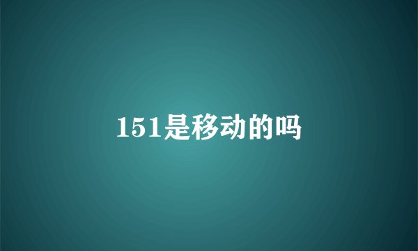151是移动的吗
