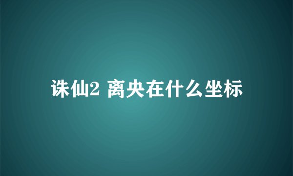 诛仙2 离央在什么坐标