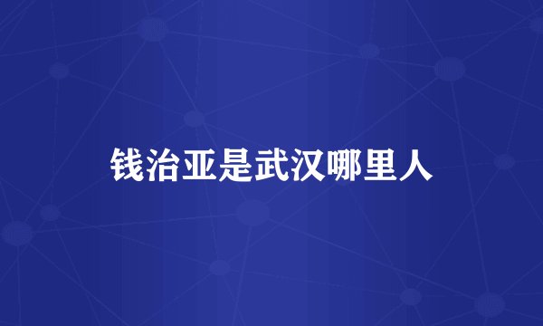 钱治亚是武汉哪里人