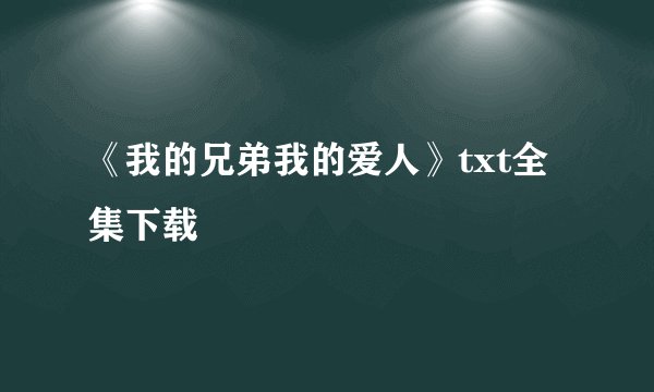 《我的兄弟我的爱人》txt全集下载