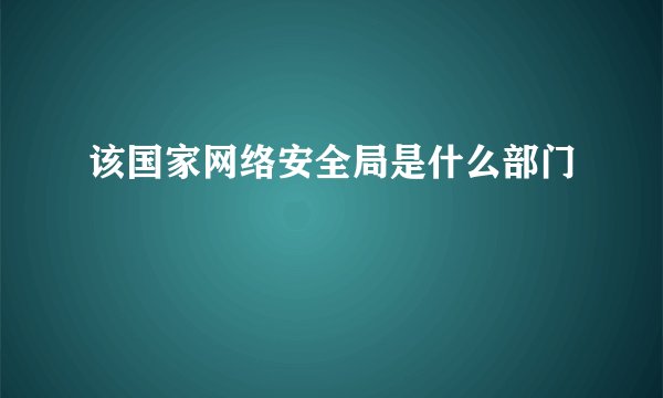 该国家网络安全局是什么部门