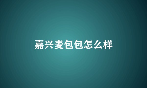 嘉兴麦包包怎么样