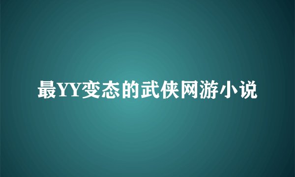 最YY变态的武侠网游小说
