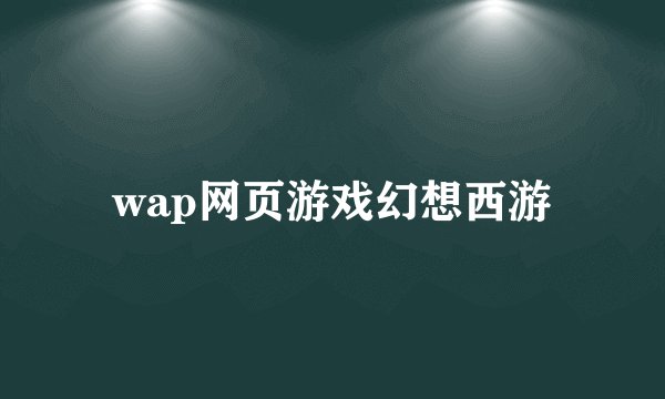 wap网页游戏幻想西游