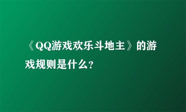《QQ游戏欢乐斗地主》的游戏规则是什么？