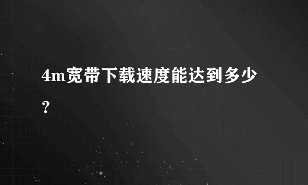 4m宽带下载速度能达到多少？