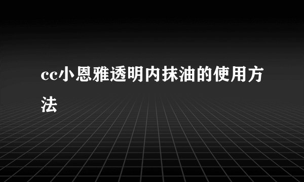 cc小恩雅透明内抹油的使用方法