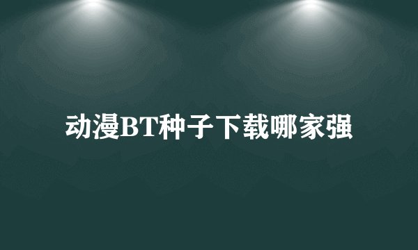 动漫BT种子下载哪家强
