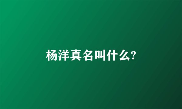 杨洋真名叫什么?