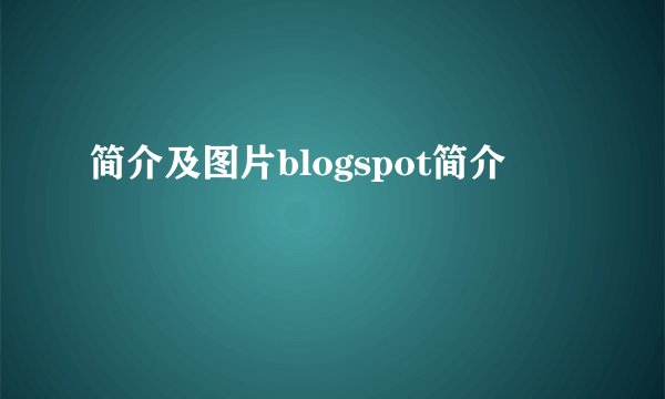 简介及图片blogspot简介