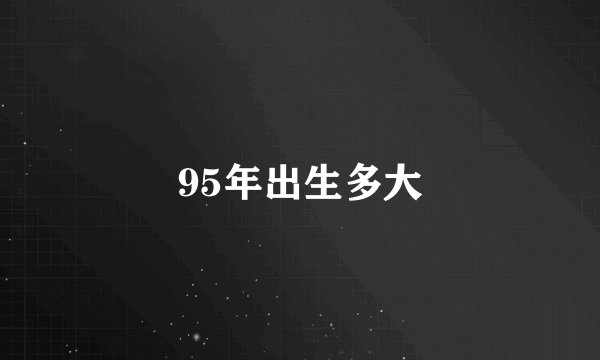 95年出生多大