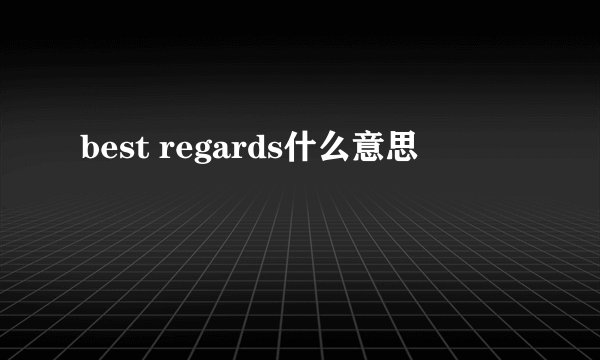 best regards什么意思