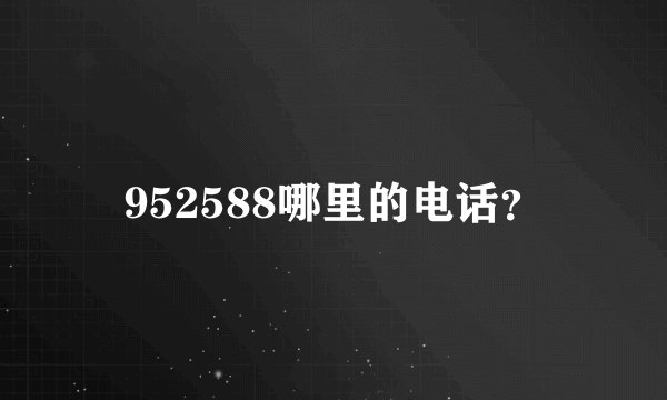 952588哪里的电话？