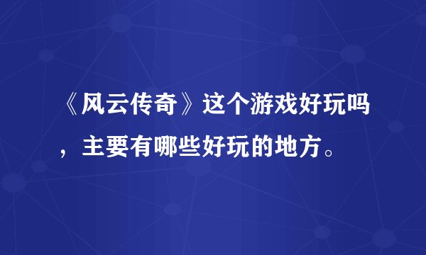 《风云传奇》这个游戏好玩吗，主要有哪些好玩的地方。