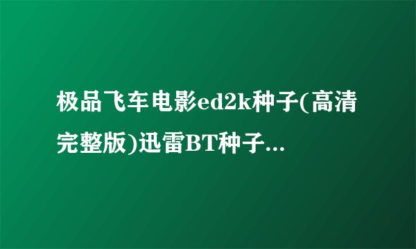 极品飞车电影ed2k种子(高清完整版)迅雷BT种子下载地址