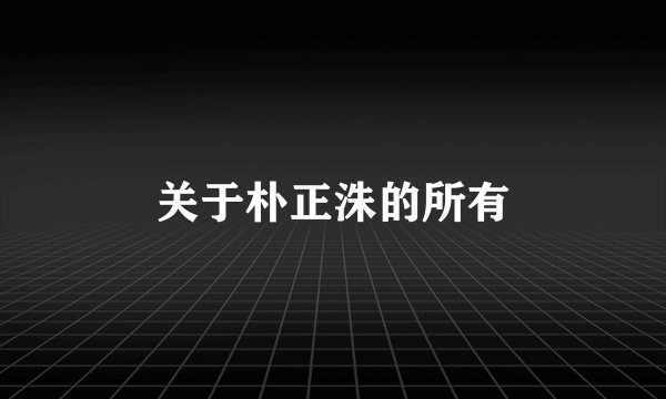 关于朴正洙的所有