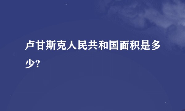 卢甘斯克人民共和国面积是多少?
