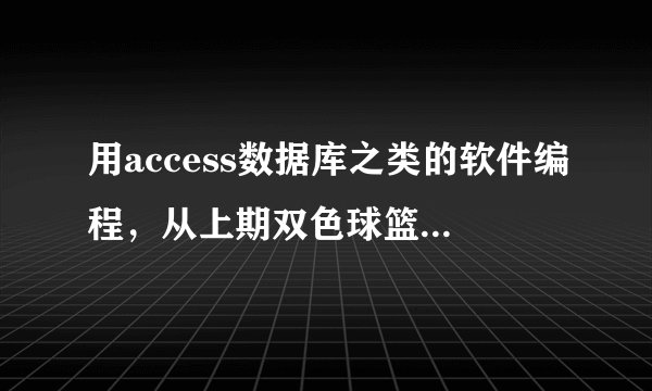 用access数据库之类的软件编程，从上期双色球篮球显示过去往届出现哪个数概率最大