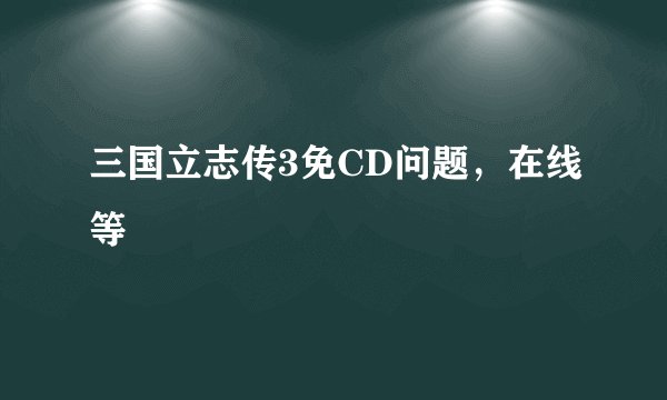 三国立志传3免CD问题，在线等