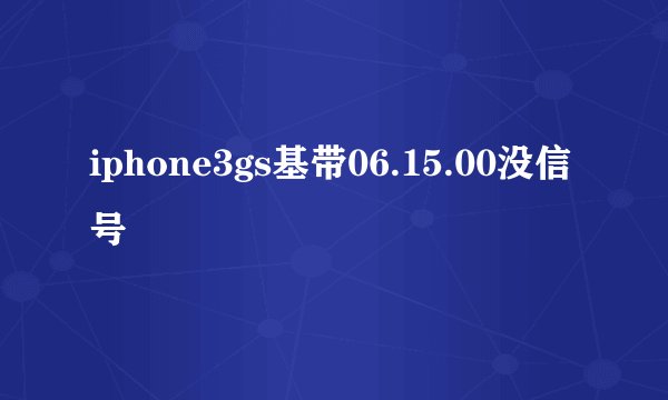 iphone3gs基带06.15.00没信号