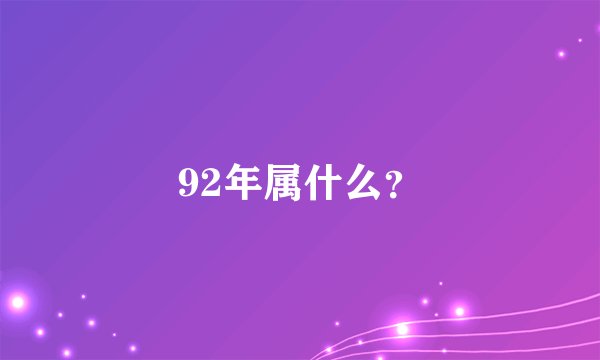 92年属什么？