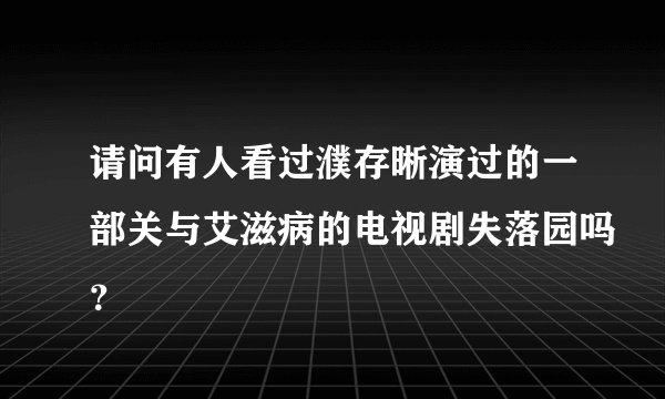 请问有人看过濮存晰演过的一部关与艾滋病的电视剧失落园吗？