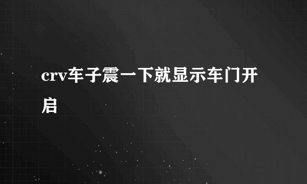 crv车子震一下就显示车门开启
