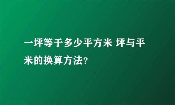 一坪等于多少平方米 坪与平米的换算方法？