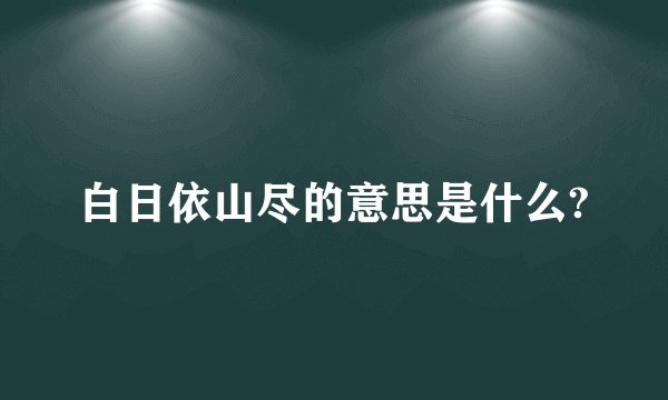 白日依山尽的意思是什么?